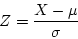 \begin{displaymath}Z = \frac{X-\mu}{\sigma} \end{displaymath}
