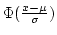 $\Phi (\frac{x - \mu}{\sigma})$