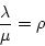 \begin{displaymath}\frac{\lambda}{\mu} = \rho \end{displaymath}