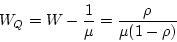 \begin{displaymath}W_Q = W - \frac{1}{\mu} = \frac{\rho}{\mu (1-\rho)}\end{displaymath}