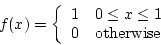 \begin{displaymath}f(x) = \left\{ \begin{array}{ll}
1 & 0 \le x \le 1 \\
0 & {\rm otherwise}
\end{array} \right. \end{displaymath}