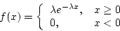 \begin{displaymath}f(x) = \left\{ \begin{array}{ll}
\lambda e^{-\lambda x}, & x \ge 0 \\
0, & x < 0
\end{array} \right.
\end{displaymath}