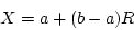 \begin{displaymath}X = a + (b-a)R \end{displaymath}