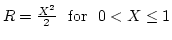 $R = \frac{X^2}{2} ~~ {\rm for}~~ 0 < X \le 1$