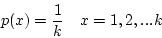 \begin{displaymath}p(x) = \frac{1}{k} ~~~ x = 1, 2, ... k \end{displaymath}