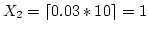 $X_2 = \lceil 0.03 * 10\rceil = 1$