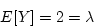 \begin{displaymath}E[Y] = 2 = \lambda \end{displaymath}