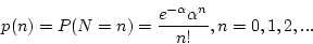 \begin{displaymath}p(n) = P(N = n) = \frac{e^{-\alpha} \alpha^n} {n!}, n = 0, 1, 2, ... \end{displaymath}