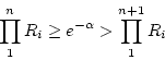 \begin{displaymath}\prod_{1}^n R_i \ge e^{-\alpha} > \prod_{1}^{n+1} R_i \end{displaymath}