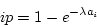 \begin{displaymath}ip = 1 - e^{-\lambda a_i} \end{displaymath}