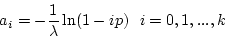 \begin{displaymath}a_i = -\frac{1}{\lambda} \ln (1-ip) ~~ i = 0, 1, ..., k \end{displaymath}
