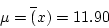 \begin{displaymath}\mu = \overline(x) = 11.90 \end{displaymath}