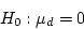 \begin{displaymath}H_0 : \mu_d = 0 \end{displaymath}