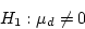 \begin{displaymath}H_1 : \mu_d \ne 0 \end{displaymath}