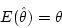 \begin{displaymath}E(\hat{\theta}) = \theta \end{displaymath}