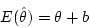 \begin{displaymath}E(\hat{\theta}) = \theta + b \end{displaymath}