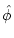 $\hat{\phi}$