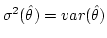 $\sigma^2 (\hat{\theta}) = var (\hat{\theta})$