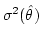 $\sigma^2
(\hat{\theta})$