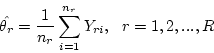 \begin{displaymath}\hat{\theta_r} = \frac{1}{n_r} \sum_{i=1}^{n_r} Y_{ri}, ~~ r =
1,2,...,R \end{displaymath}