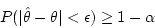 \begin{displaymath}P(\vert\hat{\theta} - \theta\vert < \epsilon) \ge 1 - \alpha \end{displaymath}