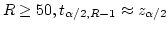 $R \ge 50, t_{\alpha/2,R-1} \approx z_{\alpha/2}$