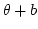 $\theta
+ b$