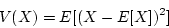 \begin{displaymath}V(X) = E[(X - E[X])^2] \end{displaymath}