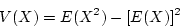\begin{displaymath}V(X) = E(X^2) - [E(X)]^2 \end{displaymath}
