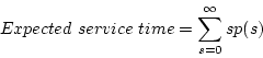 \begin{displaymath}Expected~service~time = \sum_{s=0}^{\infty} s p(s) \end{displaymath}