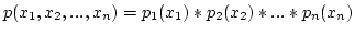 $p(x_1, x_2, ..., x_n) = p_1(x_1) * p_2(x_2) * ... * p_n(x_n)$