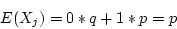 \begin{displaymath}E(X_j) = 0 * q + 1 * p = p \end{displaymath}