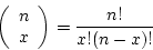 \begin{displaymath}\left( \begin{array}{l}
n \\
x \\
\end{array} \right) = \frac{n!}{x!(n-x)!} \end{displaymath}