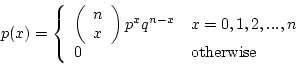 \begin{displaymath}p(x) = \left\{ \begin{array}{ll}
\left( \begin{array}{l}
n ...
... 0,1,2,...,n \\
0 & {\rm otherwise} \\
\end{array} \right. \end{displaymath}