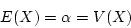 \begin{displaymath}E(X) = \alpha = V(X) \end{displaymath}