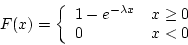 \begin{displaymath}F(x) = \left\{ \begin{array}{ll}
1 - e^{-\lambda x} & x \ge 0 \\
0 & x < 0 \\
\end{array} \right. \end{displaymath}