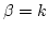 $\beta = k$
