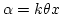 $\alpha = k \theta x$